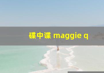 碟中谍 maggie q